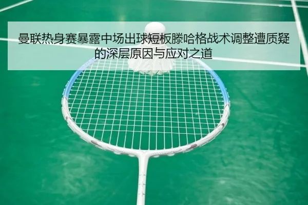 曼联热身赛暴露中场出球短板滕哈格战术调整遭质疑的深层原因与应对之道